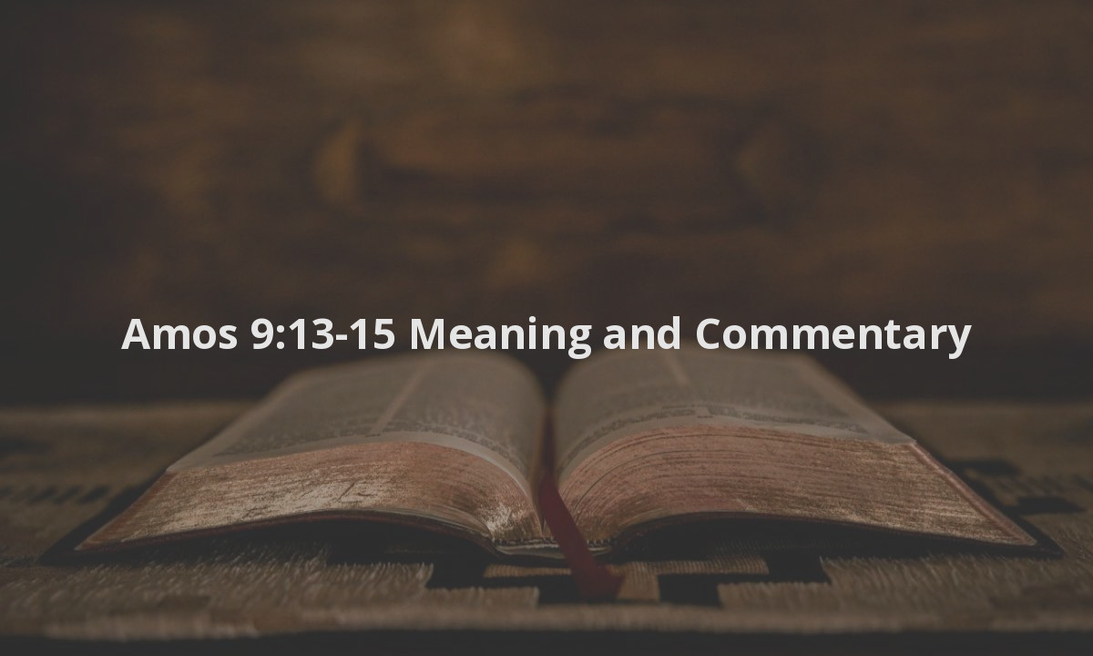 Amos 9:13-15 Meaning and Commentary