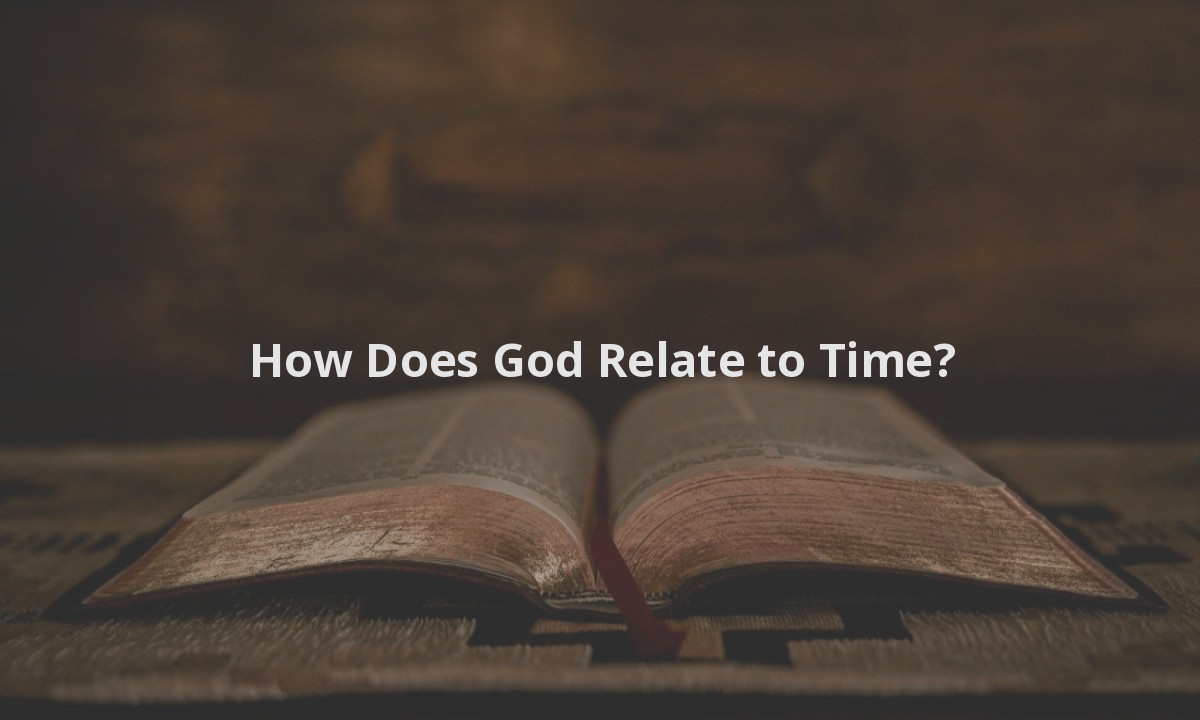 How Does God Relate to Time?