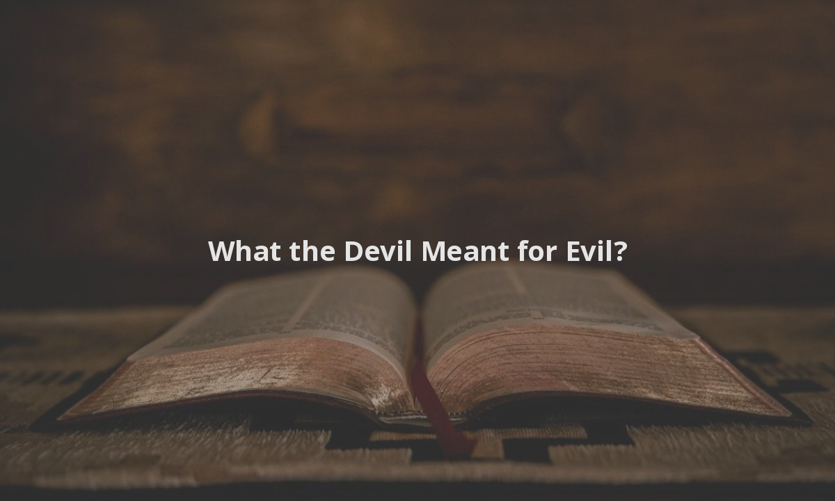 What the Devil Meant for Evil?
